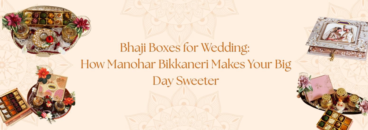 Bhaji Boxes for Wedding: How Manohar Bikkaneri Makes Your Big Day Sweeter